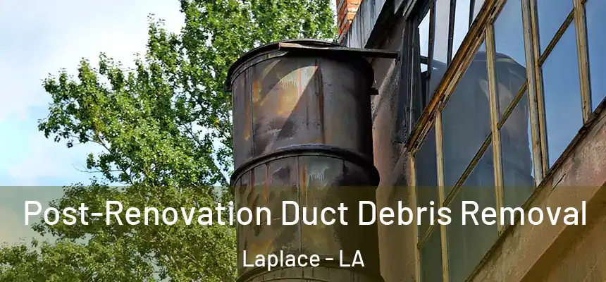 Post-Renovation Duct Debris Removal Laplace - LA